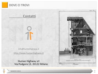 MARZO 2011 58
58
DOVE CI TROVI
Contatti
info@humanhighway.it
http://www.humanhighway.it
Human Highway srl
Via Podgora 13, ...
