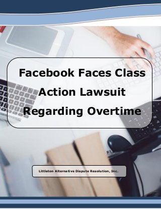 Facebook Faces Class
Action Lawsuit
Regarding Overtime
Littleton Alternative Dispute Resolution, Inc.
 