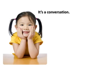 It’s a conversation.
 