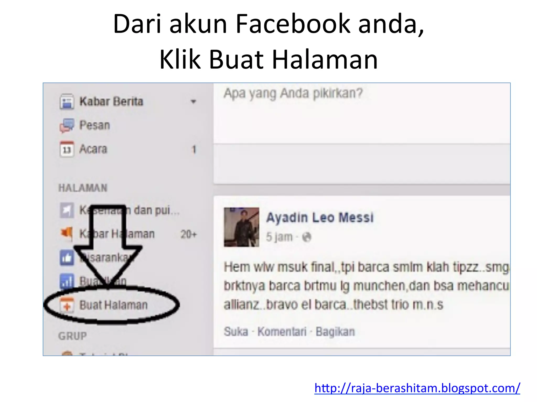 Dari	
  akun	
  Facebook	
  anda,	
  	
  
Klik	
  Buat	
  Halaman	
  
hAp://raja-­‐berashitam.blogspot.com/	
  	
  
 