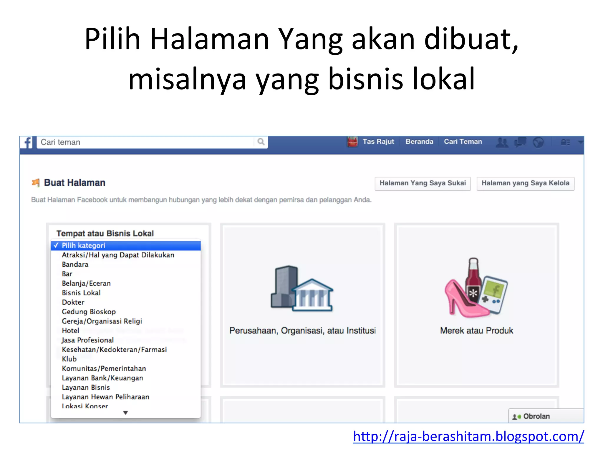 Pilih	
  Halaman	
  Yang	
  akan	
  dibuat,	
  
misalnya	
  yang	
  bisnis	
  lokal	
  
hAp://raja-­‐berashitam.blogspot.com/	
  	
  
 