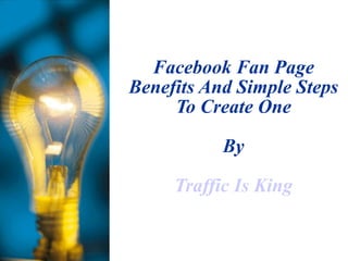 Facebook Fan Page Benefits And Simple Steps To Create One By Traffic Is King 
