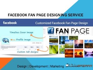 FACEBOOK FAN PAGE DESIGNING SERVICE
Design | Development | Marketing
 