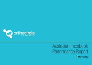 Australian Facebook
              Performance Report
    							               [ May 2012
1                        [ The Authors
 
