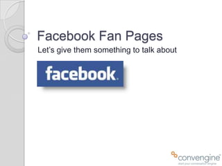Facebook Fan Pages Let’s give them something to talk about 