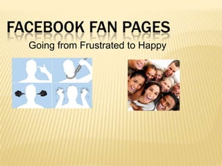 Facebook Fan Pages Going from Frustrated to Happy 