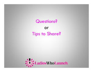Questions?
       or
Tips to Share?
 