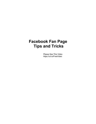 Facebook Fan Page
Tips and Tricks
Please See This Video
https://uii.io/FreeVideo
 