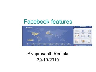 Facebook features
Sivaprasanth Rentala
30-10-2010
 