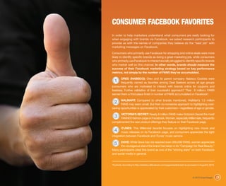 CONSUMER FACEBOOK FAVORITES
In order to help marketers understand what consumers are really looking for
when engaging with brands via Facebook, we asked research participants to
provide us with the names of companies they believe do the “best job” with
marketing messages on Facebook.

Consumers who primarily use Facebook for shopping and online deals were more
likely to identify specific brands as doing a great marketing job, while consumers
who primarily use Facebook to interact socially struggled to identify specific brands
who market well on this channel. In other words, brands should measure the
success of their Facebook marketing strategy based on key performance
metrics, not simply by the number of FANS they’ve accumulated.

        OREO (NABISCO): Oreo and its parent company Nabisco Cookies were
  1     frequently named as favorites among Deal Seekers across all age groups
(consumers who are motivated to interact with brands online for coupons and
freebies). Further validation of their successful approach? Their 8 million+ FANS
earned them a third-place finish in number of FANS accumulated on Facebook*.

       WALMART: Compared to other brands mentioned, WalMart’s 1.5 million
  2    FANS may seem small. But their no-nonsense approach to highlighting cost-
saving opportunities is appreciated by their customers—regardless of age or gender.

      VICTORIA’S SECRET: Nearly 6 million FANS make Victoria’s Secret the most
  3   FANNED fashion page on Facebook. Women, especially Millennials, frequently
complimented the new product offerings they feature on their Facebook page.

        iTUNES: This Millennial favorite focuses on highlighting new movie and
  4     music releases on its Facebook page, and consumers appreciate the tight
integration between Facebook and iTunes’ music service.

      DOVE: While Dove has not reached even 200,000 FANS, women appreciate
  5   the courageous stand the brand has taken in its “Campaign for Real Beauty.”
Many participants cited this brand as one of the “shining stars” on both Facebook
and social media in general.


*Footnote: According to http://statistics.allfacebook.com/pages/leaderboard/ as accessed on August 6, 2010.




                                                                                    © 2010 ExactTarget        13
 