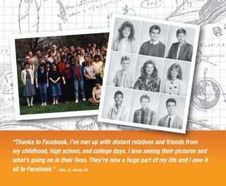 “Thanks to Facebook, I’ve met up with distant relatives and friends from
my childhood, high school, and college days. I love seeing their pictures and
what’s going on in their lives. They’re now a huge part of my life and I owe it
all to Facebook.” – Mike, 31, Atlanta, GA
                                                                        © 2010 ExactTarget   5
 