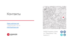 Контакты
04050 Украина, Киев
ул. Пимоненко 13ж,
корпус 2
Sales.admixer.net
+38(044)390 78 46
info@admixer.net
 