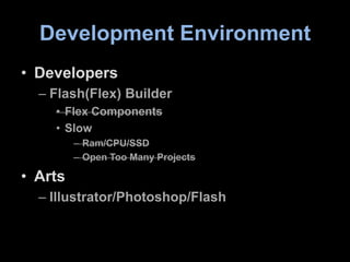 Development Environment<br />Developers<br />Flash(Flex) Builder<br />Flex Components<br />Slow<br />Ram/CPU/SSD<br />Open...