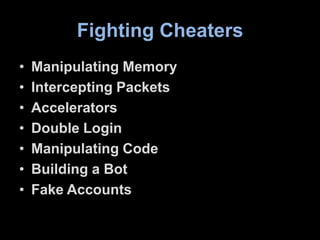 Fighting Cheaters<br />Manipulating Memory<br />Intercepting Packets<br />Accelerators<br />Double Login<br />Manipulating...