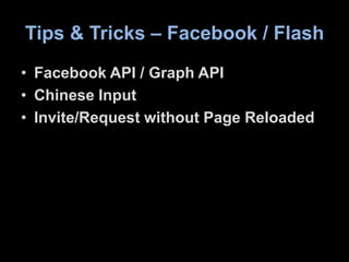 Tips & Tricks – Facebook / Flash<br />Facebook API / Graph API<br />Chinese Input<br />Invite/Request without Page Reloade...