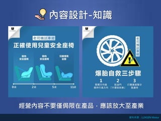 內容設計-知識
經營內容不要僅侷限在產品，應該放大至產業
資料來源：LUXGEN Motor
 