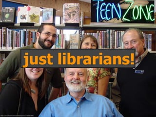 flickr.com/photos/asimpledarksquid/2736983386/
just librarians!
 