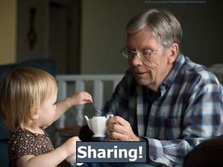 Sharing!
flickr.com/photos/74998608@N00/3067514833/
 