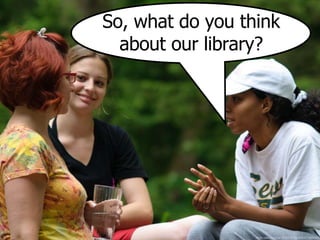 So, what do you think
about our library?
flickr.com/photos/10059155@N05/4712929433
 