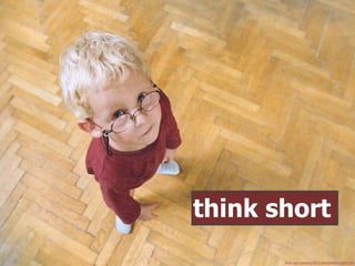 flickr.com/photos/28311604@N00/63694234/
think short
 