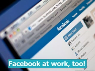 flickr.com/photos/10687935@N04/3972319375/
Facebook at work, too!
 