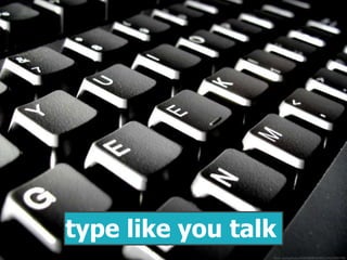 flickr.com/photos/60648084@N00/2462966749/
type like you talk
 