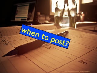 flickr.com/photos/nomadic_lass/6728580615/
when to post?
 