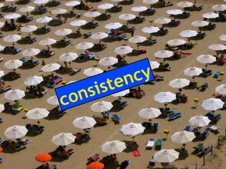 flickr.com/photos/71651012@N00/221051561/
consistency
 