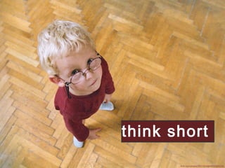 flickr.com/photos/28311604@N00/63694234/
think short
 