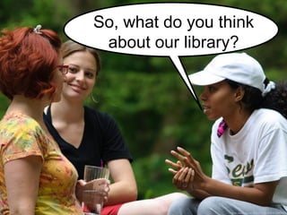 So, what do you think
about our library?
flickr.com/photos/10059155@N05/4712929433/
 