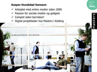 Kasper Hundebøl Hamann
   Arbejdet med online medier siden 2000
   Passion for sociale medier og gadgets
   Campist siden barnsben!
   Digital projektleder hos Masters i Kolding
   Har rådgivet flere campingpladser og udlejningsbureauer
 
