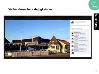 Vis kunderne hvor dejligt der er




                                   91
 