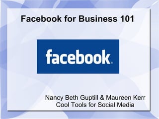 Facebook for Business 101
Nancy Beth Guptill & Maureen Kerr
Cool Tools for Social Media
 
