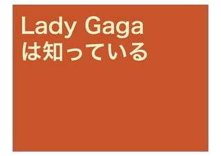 Lady Gaga
は知っている
 