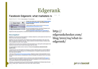Edgerank


     http://
     edgerankchecker.com/
     blog/2012/04/what-is-
     edgerank/
 