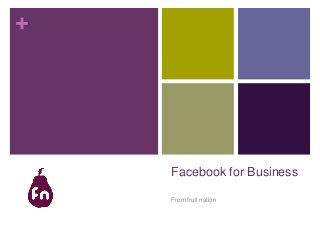 +
Facebook for Business
From fruit nation
 