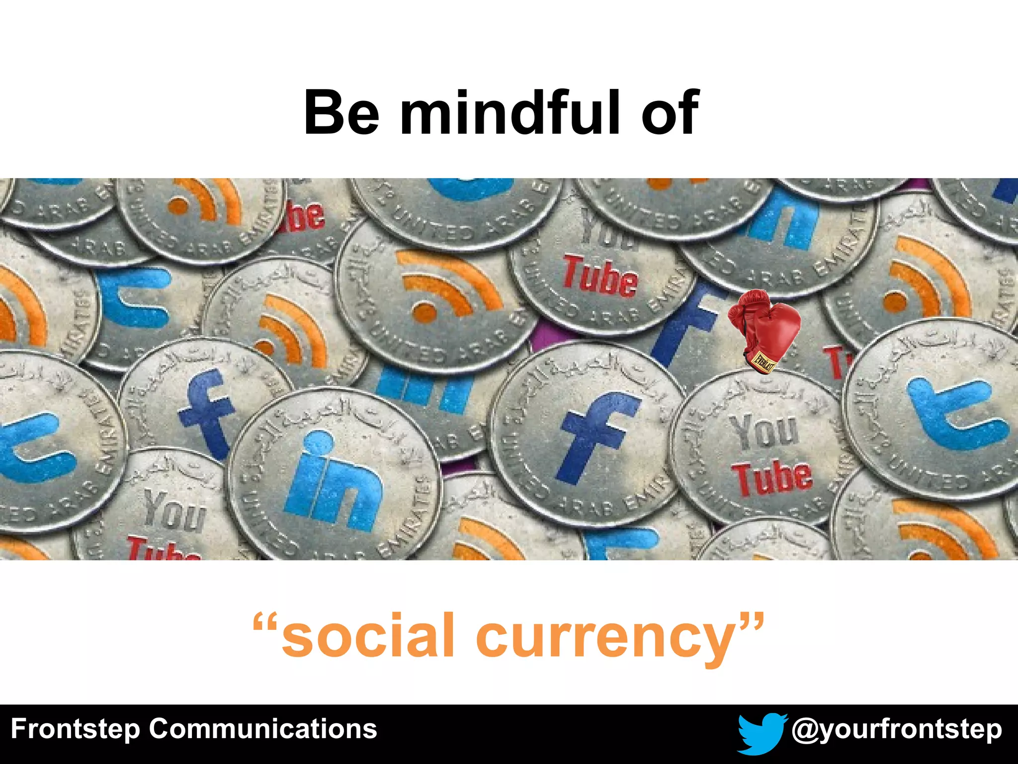 Be mindful of
“social currency”
Frontstep Communications @yourfrontstep
 