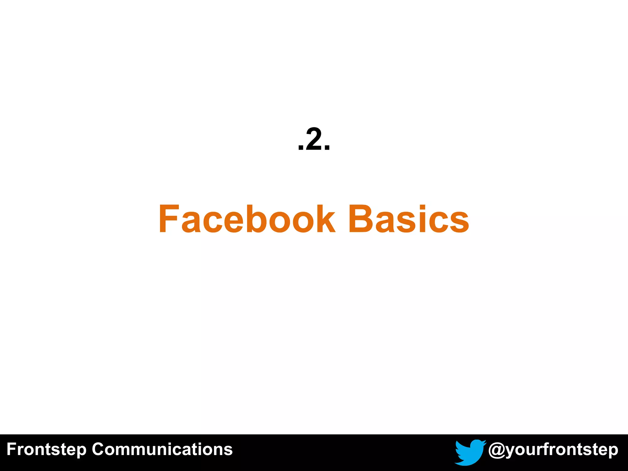 Frontstep Communications @yourfrontstep
.2.
Facebook Basics
 