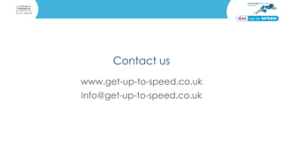 Contact us
www.get-up-to-speed.co.uk
info@get-up-to-speed.co.uk
 