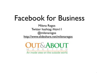Facebook for Business
              Milena Regos
         Twitter hashtag: #ttm11
              @milenaregos
  http://www.slideshare.net/milenaregos
 