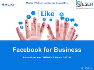 Présenté par :Afef OUANNEN & Maroua CHETMI
Facebook for Business
Master 1 Veille et Intelligence Compétitive
2018/2019
 