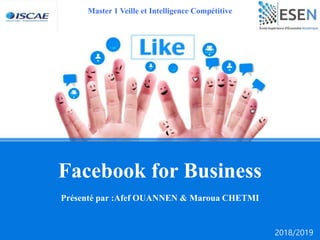 Présenté par :Afef OUANNEN & Maroua CHETMI
Facebook for Business
Master 1 Veille et Intelligence Compétitive
2018/2019
 