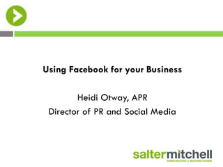 Using Facebook for your Business

        Heidi Otway, APR
 Director of PR and Social Media
 