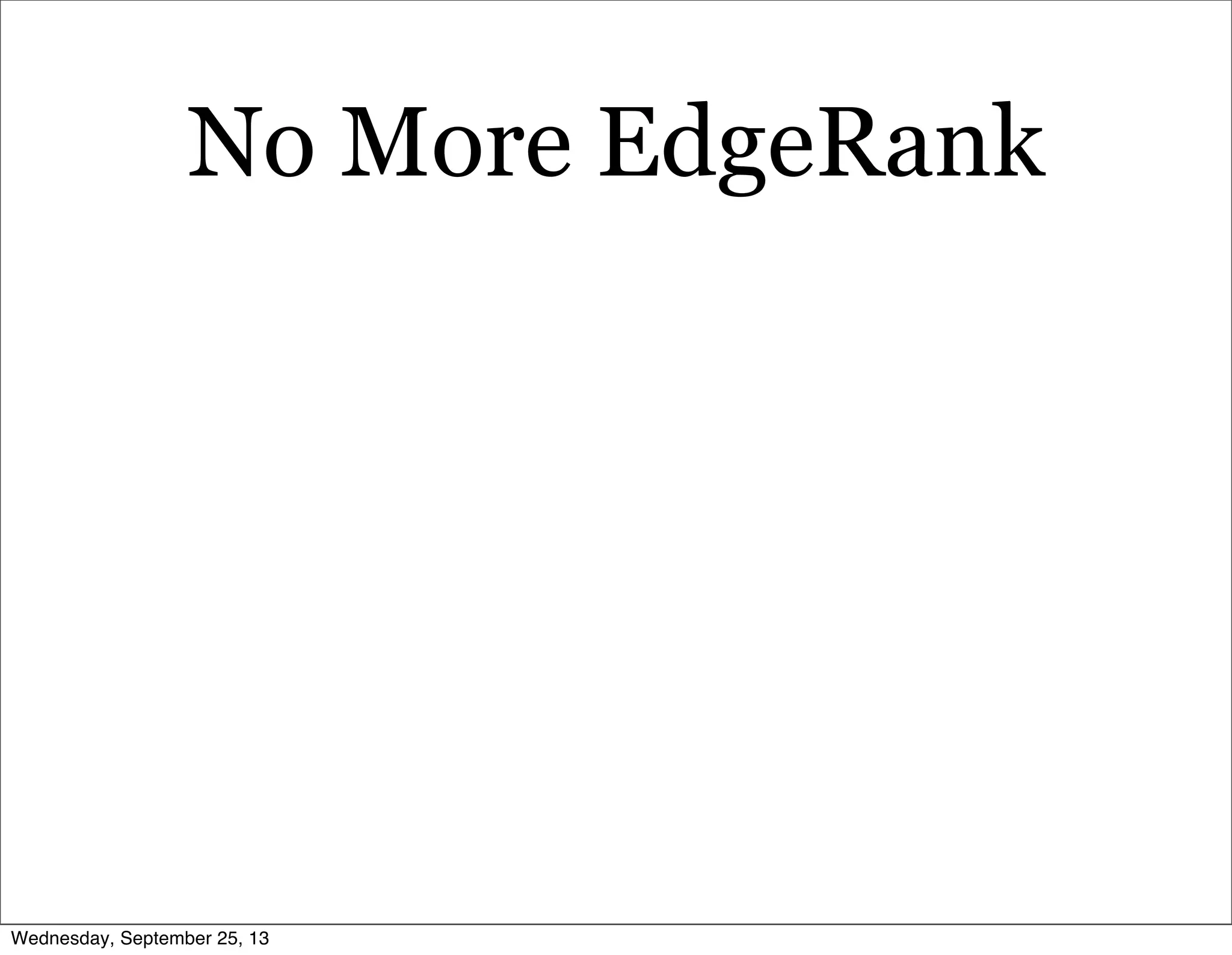 No More EdgeRank
Wednesday, September 25, 13
 