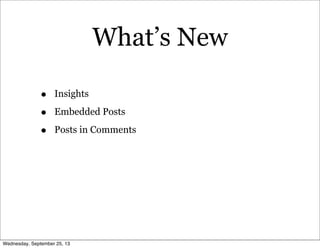 What’s New
• Insights
• Embedded Posts
• Posts in Comments
Wednesday, September 25, 13
 