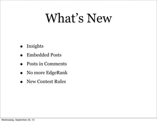 What’s New
• Insights
• Embedded Posts
• Posts in Comments
• No more EdgeRank
• New Contest Rules
Wednesday, September 25, 13
 
