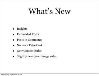 What’s New
• Insights
• Embedded Posts
• Posts in Comments
• No more EdgeRank
• New Contest Rules
• Slightly new cover image rules.
Wednesday, September 25, 13
 