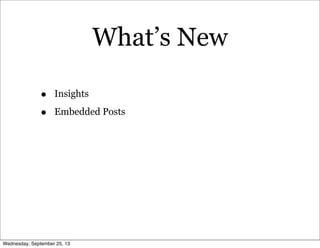 What’s New
• Insights
• Embedded Posts
Wednesday, September 25, 13
 
