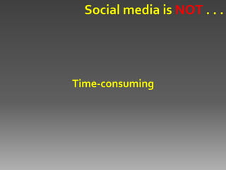Social media is NOT . . .




Time-consuming
 