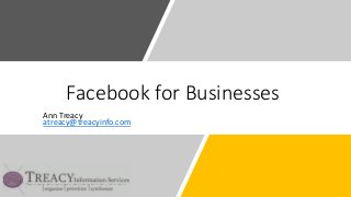 Facebook for Businesses
Ann Treacy
atreacy@treacyinfo.com
 